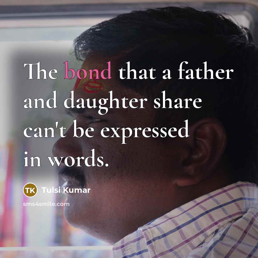 “The bond that a father and daughter share can't be…” quote by Tulsi Kumar