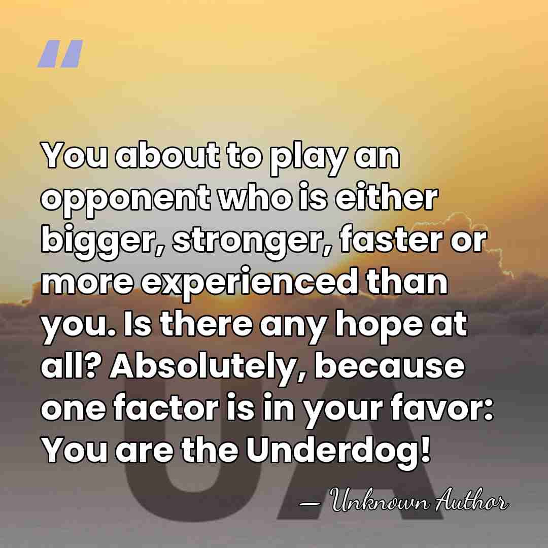 You about to play an opponent who is either bigger, stronger, faster&hellip; - Unknown Author