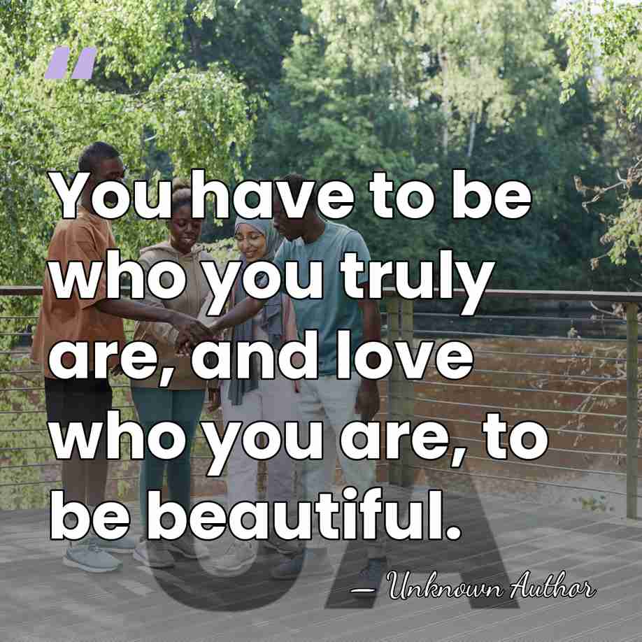 You have to be who you truly are, and love who you&hellip; - Unknown Author
