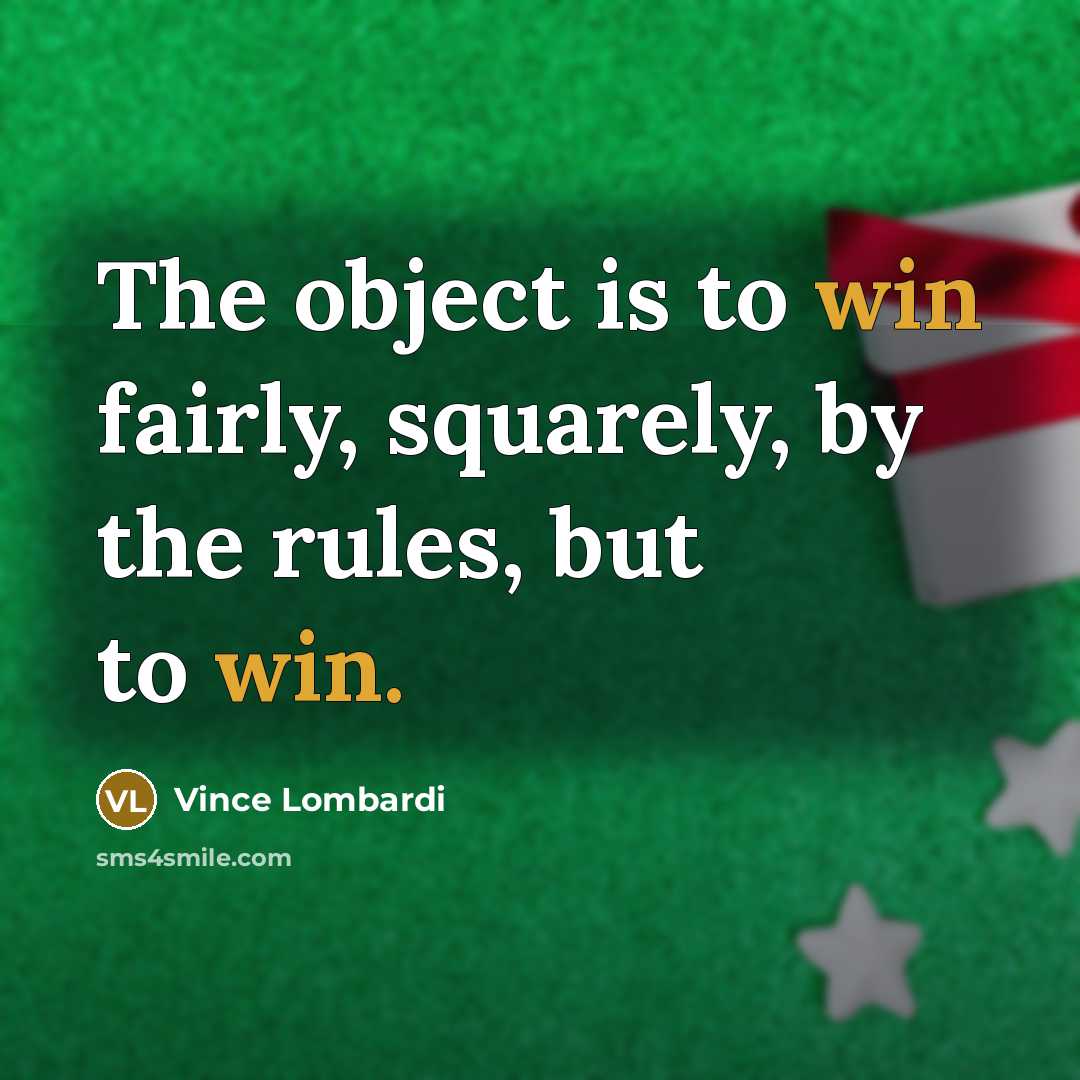 “The object is to win fairly, squarely, by the rules, but to win.” quote by Vince Lombardi