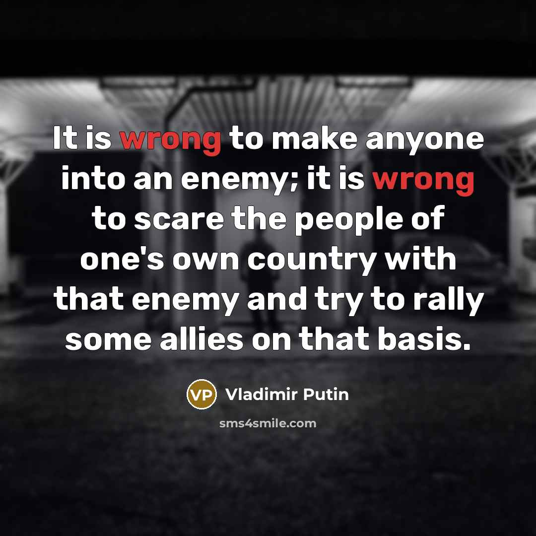 “It is wrong to make anyone into an enemy; it…” quote by Vladimir Putin
