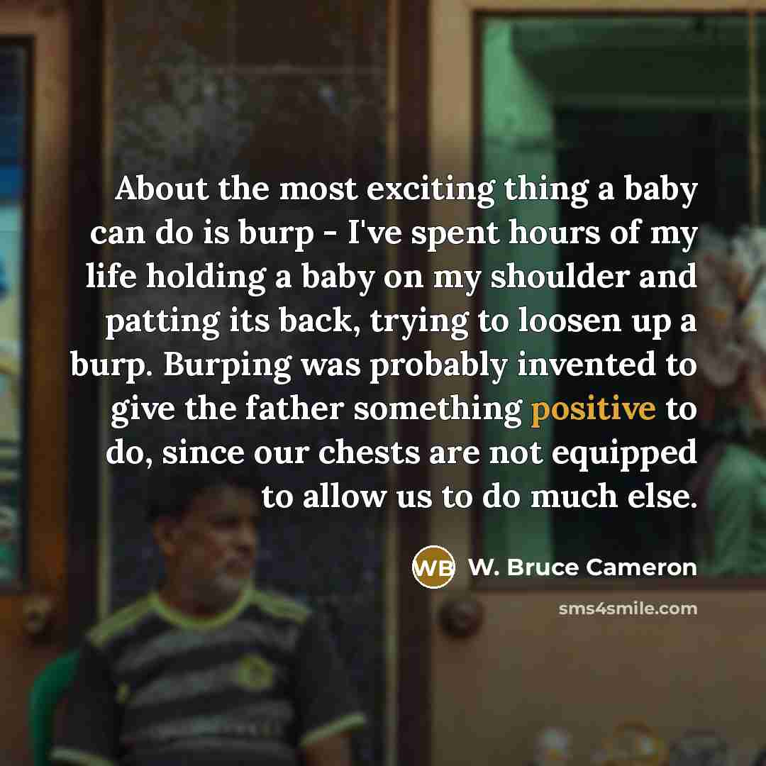 “About the most exciting thing a baby can do is…” quote by W. Bruce Cameron