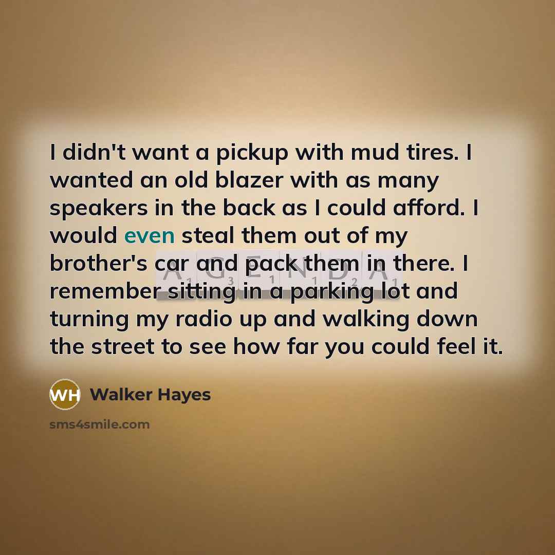 “I didn't want a pickup with mud tires. I wanted…” quote by Walker Hayes