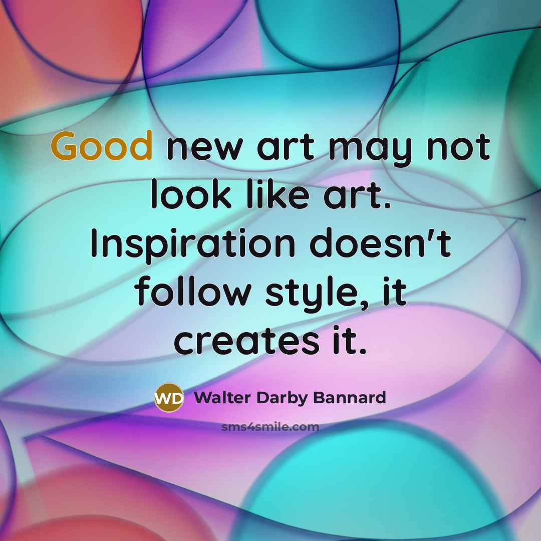 “Good new art may not look like art. Inspiration doesn't…” quote by Walter Darby Bannard