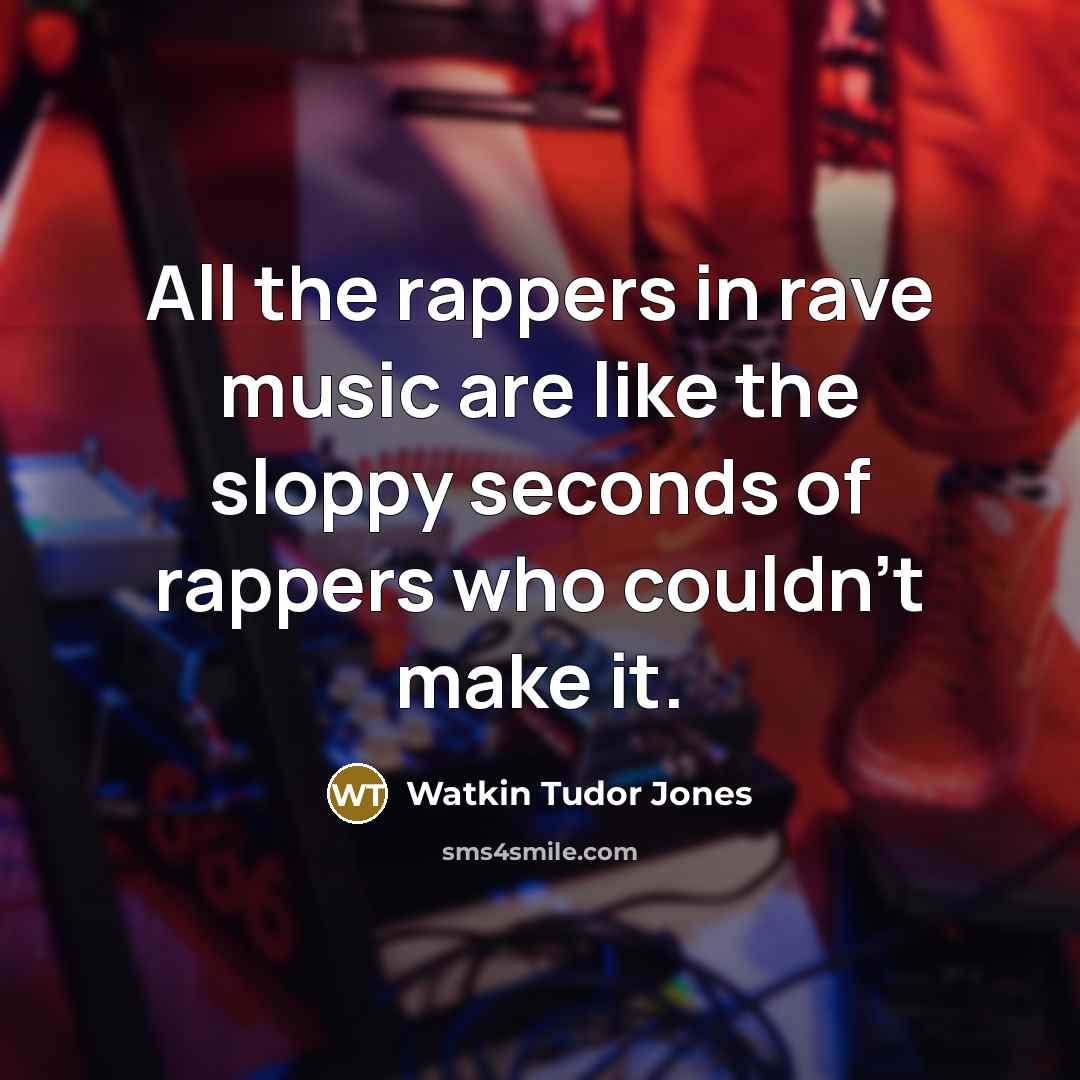 “All the rappers in rave music are like the sloppy…” quote by Watkin Tudor Jones