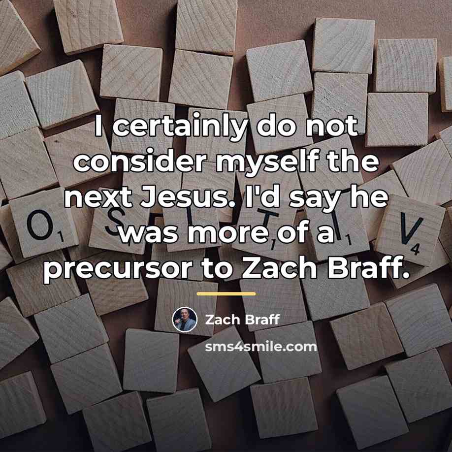 “I certainly do not consider myself the next Jesus. I'd…” quote by Zach Braff