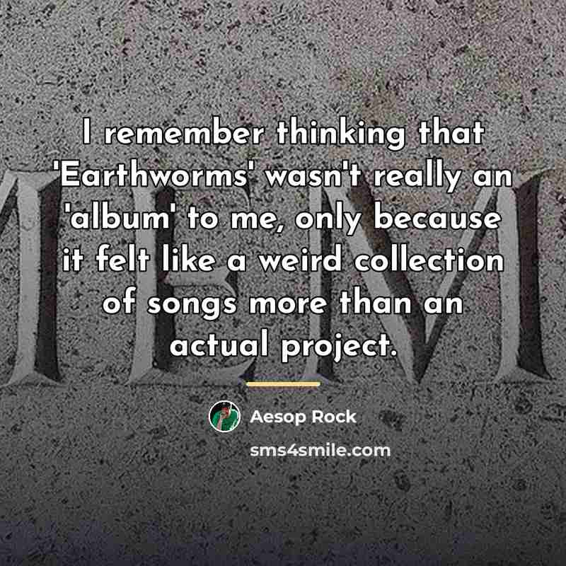 “I remember thinking that 'Earthworms' wasn't really an 'album' to…” quote by Aesop Rock