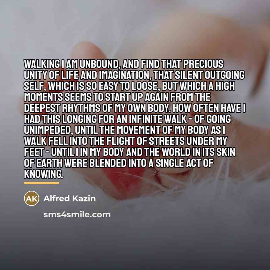“Walking I am unbound, and find that precious unity of…” quote by Alfred Kazin