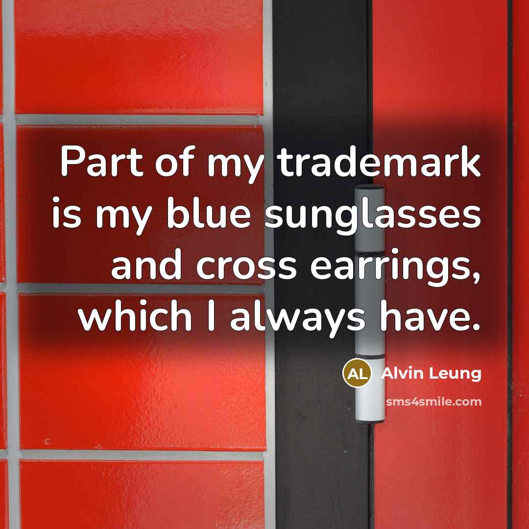 “Part of my trademark is my blue sunglasses and cross…” quote by Alvin Leung