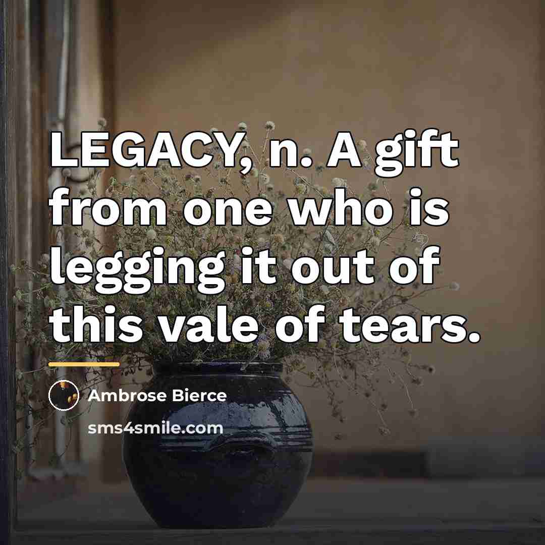 “LEGACY, n. A gift from one who is legging it…” quote by Ambrose Bierce
