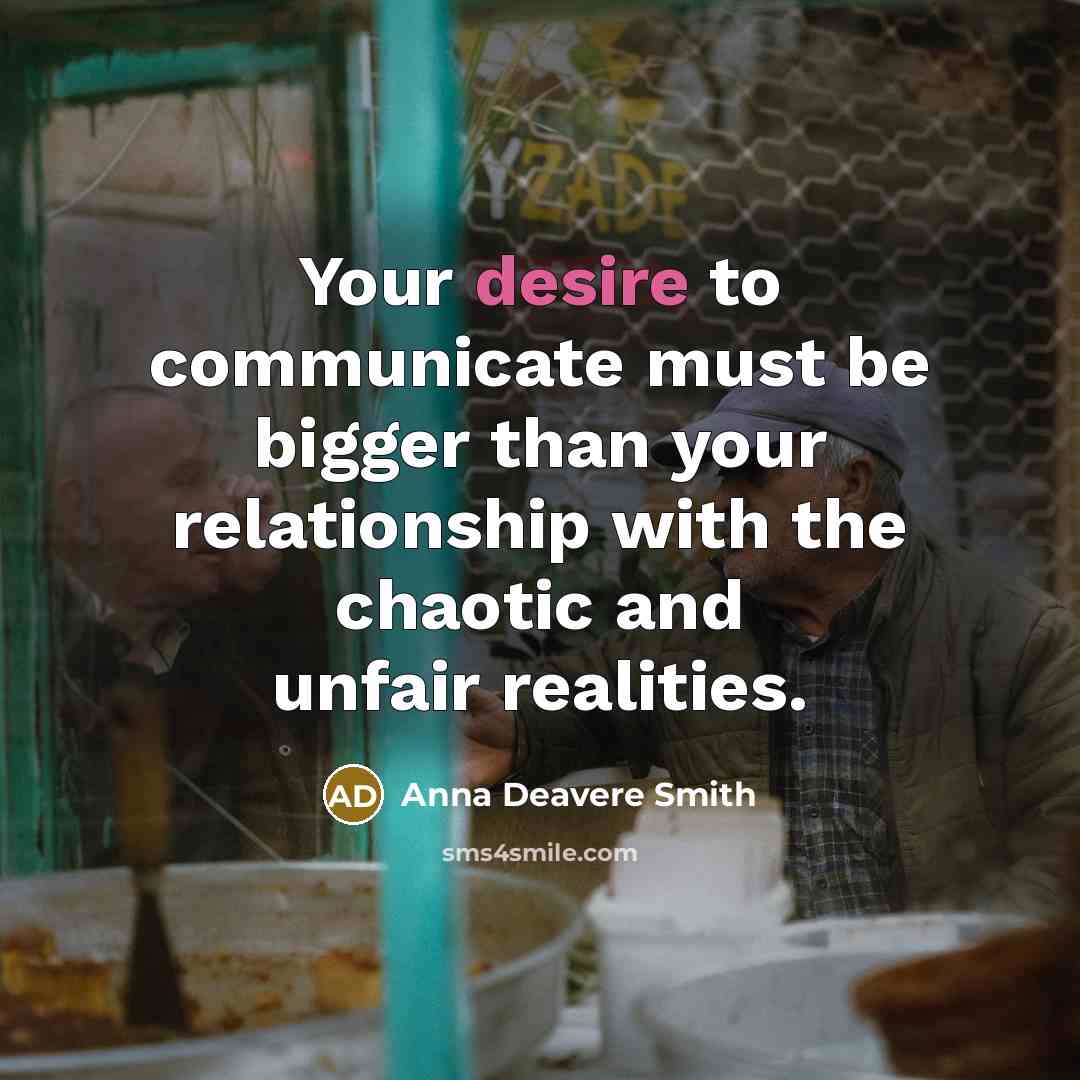 “Your desire to communicate must be bigger than your relationship…” quote by Anna Deavere Smith