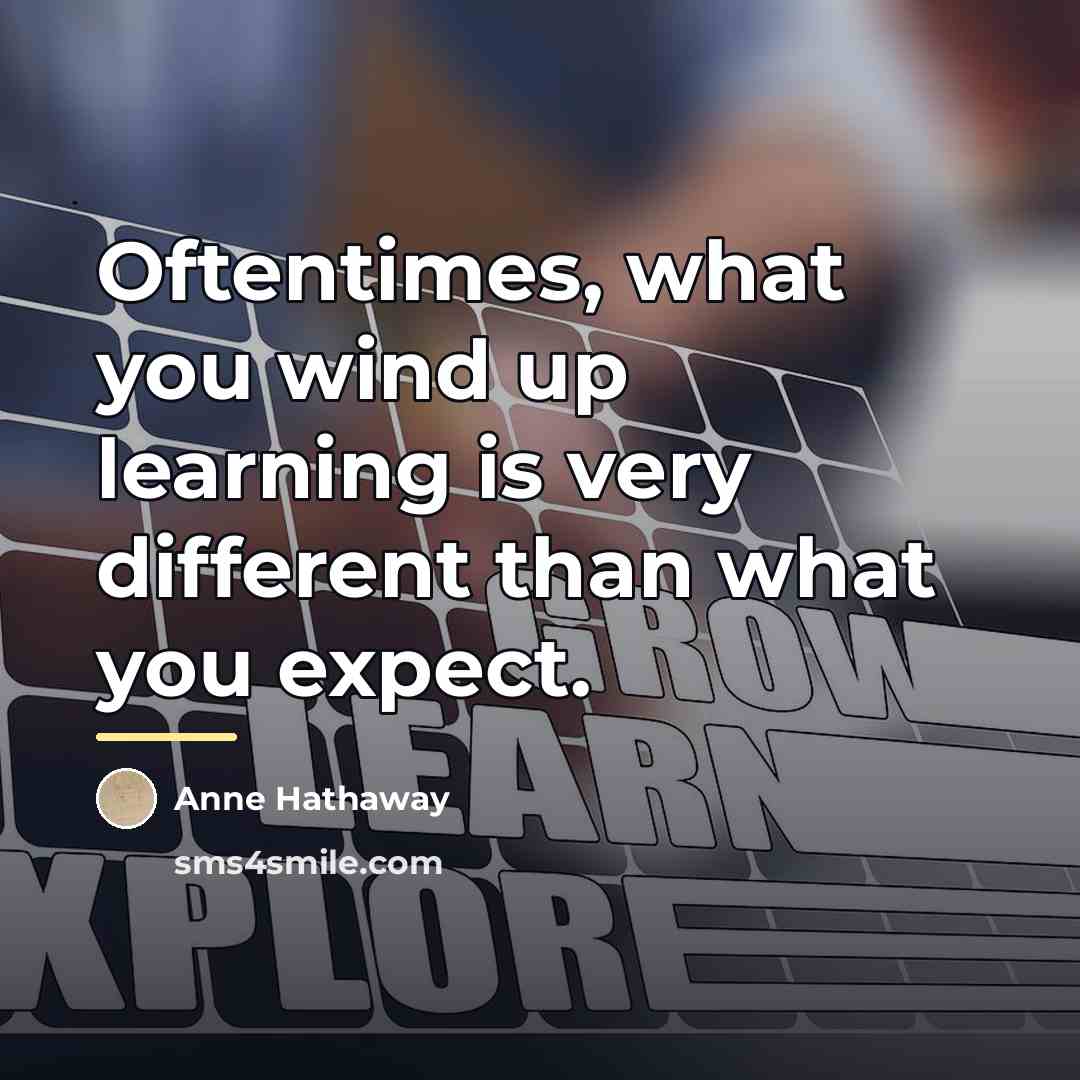 “Oftentimes, what you wind up learning is very different than…” quote by Anne Hathaway