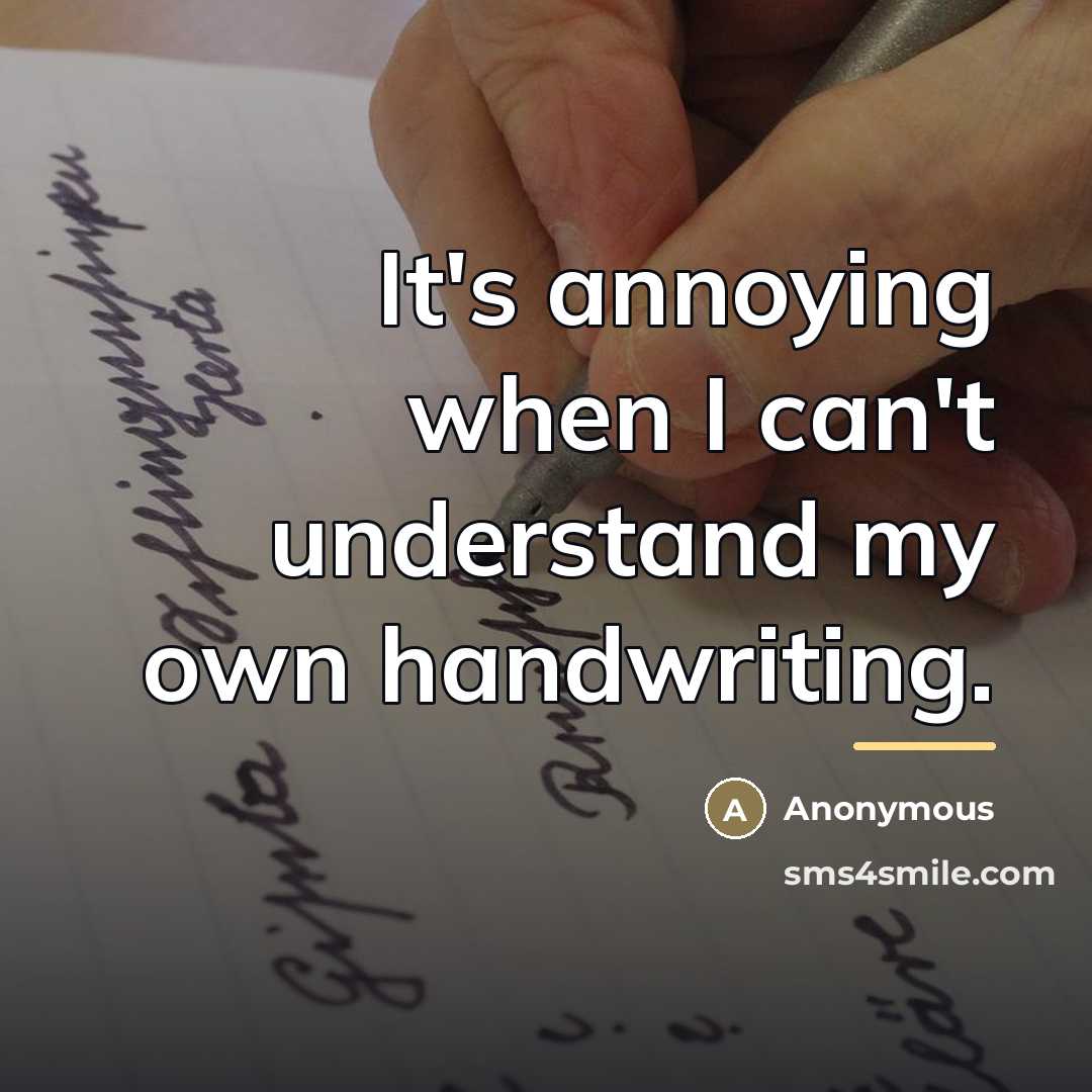 “It's annoying when I can't understand my own handwriting.…” quote by Anonymous