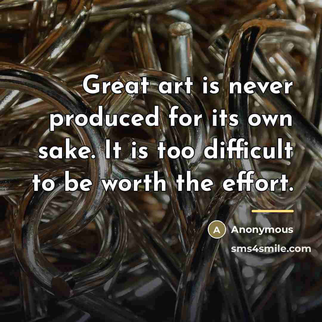 “Great art is never produced for its own sake. It…” quote by Anonymous