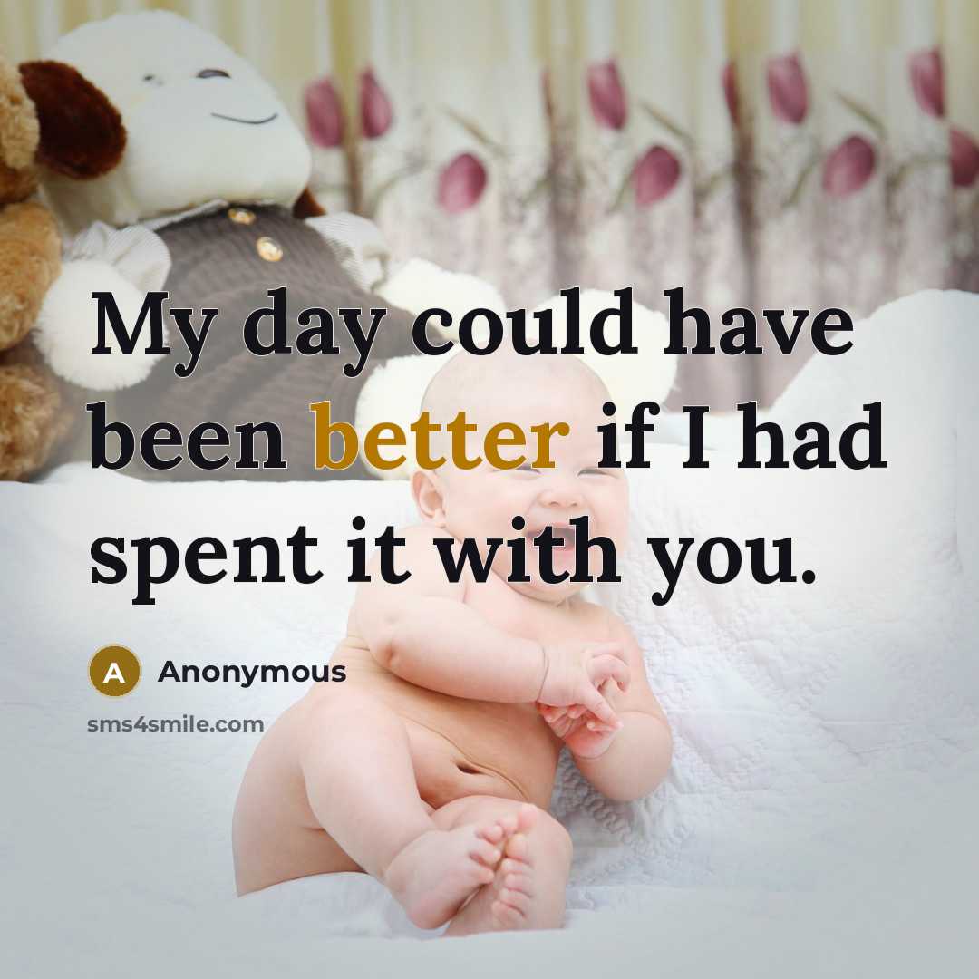 “My day could have been better if I had spent it with you.” quote by Anonymous
