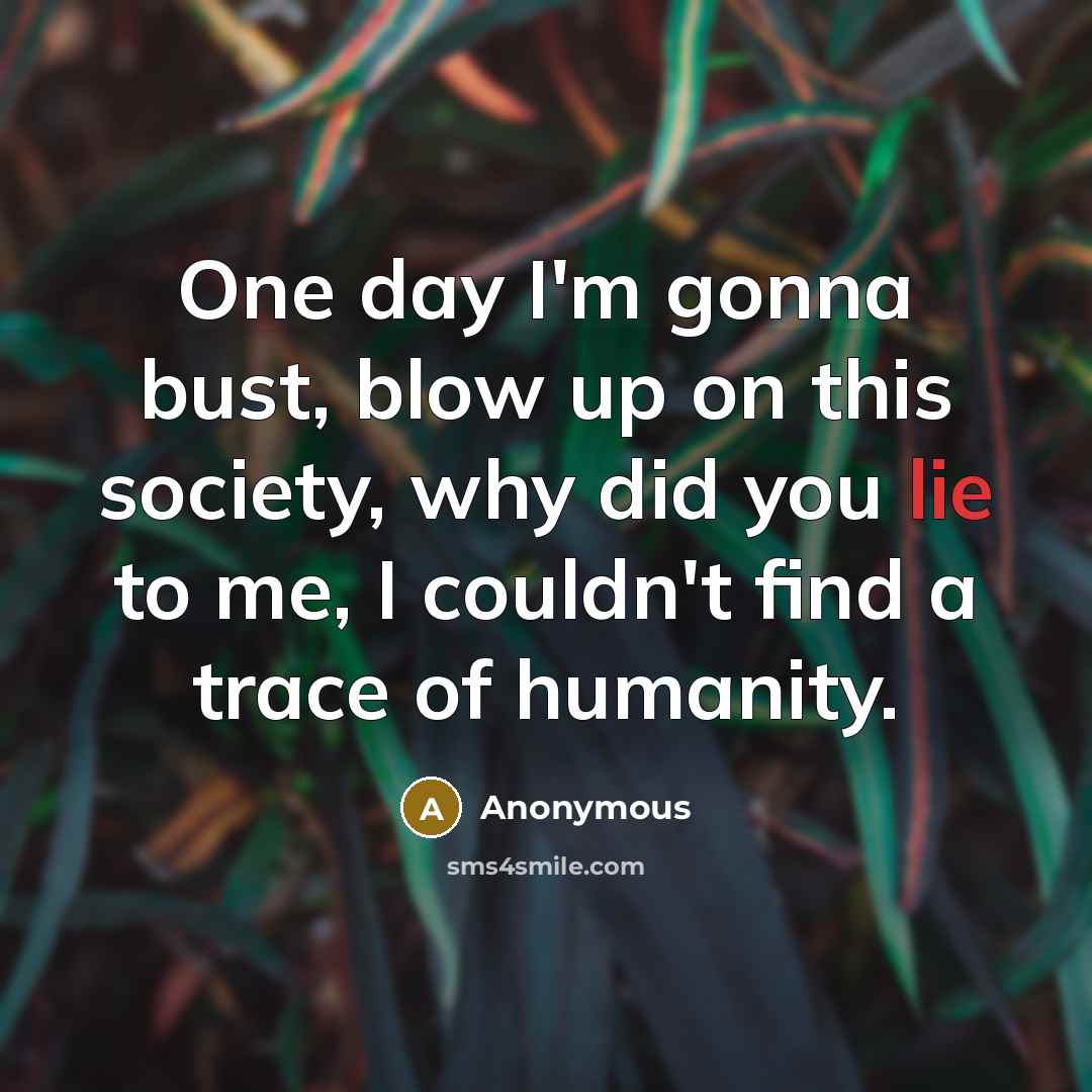 “One day I'm gonna bust, blow up on this society,…” quote by Anonymous