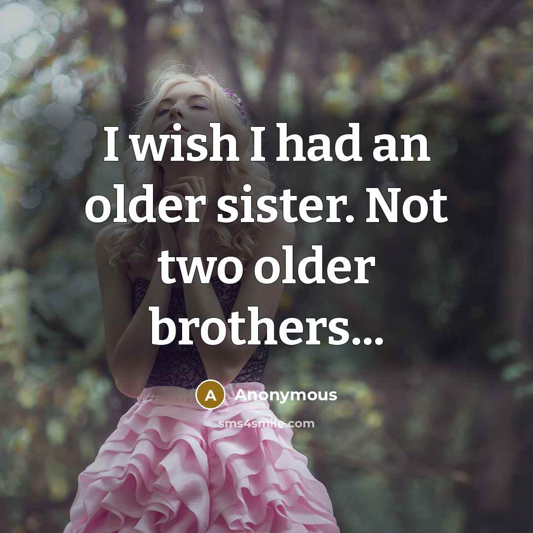 “I wish I had an older sister. Not two older…” quote by Anonymous