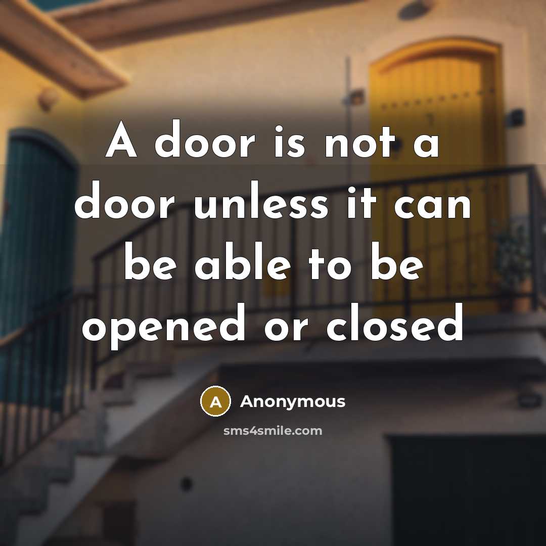 “A door is not a door unless it can be able to be opened or closed” quote by Anonymous