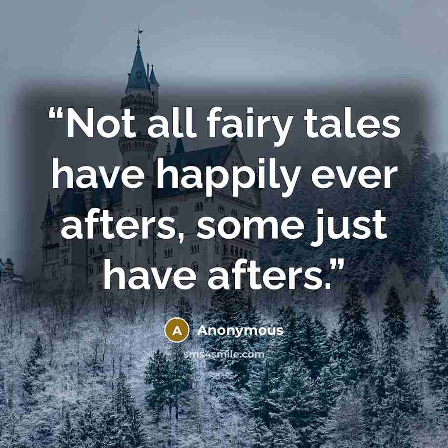“Not all fairy tales have happily ever afters, some just have afters.” quote by Anonymous