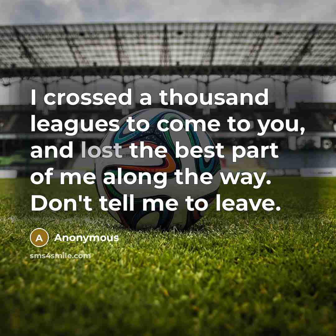 “I crossed a thousand leagues to come to you, and…” quote by Anonymous