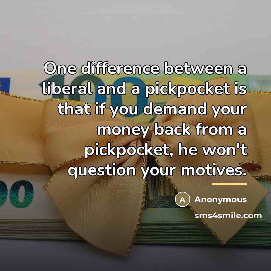 “One difference between a liberal and a pickpocket is that…” quote by Anonymous