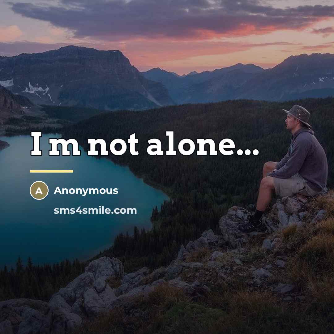 “I m not alone...…” quote by Anonymous