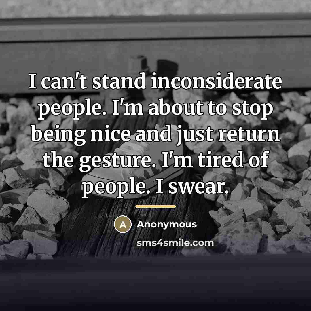 “I can't stand inconsiderate people. I'm about to stop being…” quote by Anonymous