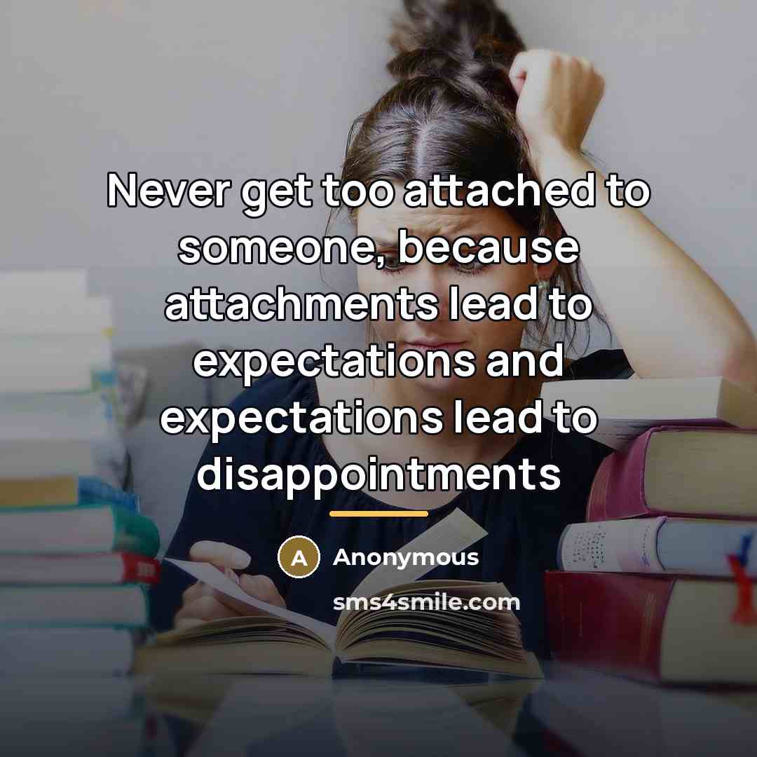 “Never get too attached to someone, because attachments lead to…” quote by Anonymous