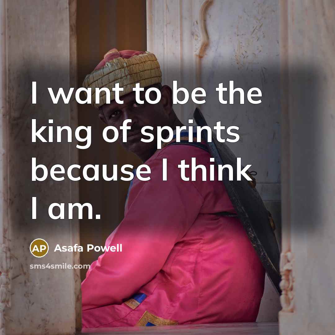 “I want to be the king of sprints because I…” quote by Asafa Powell