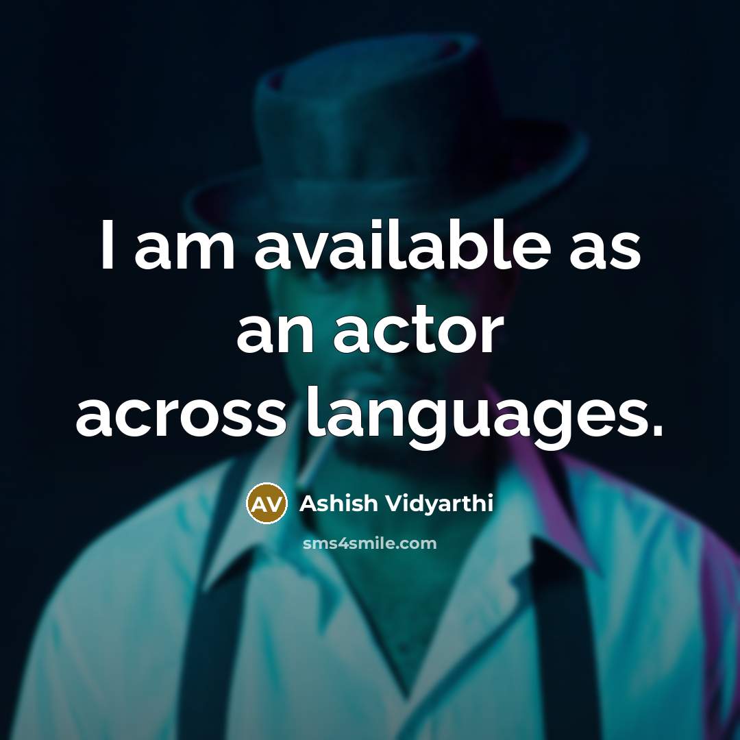 “I am available as an actor across languages.…” quote by Ashish Vidyarthi
