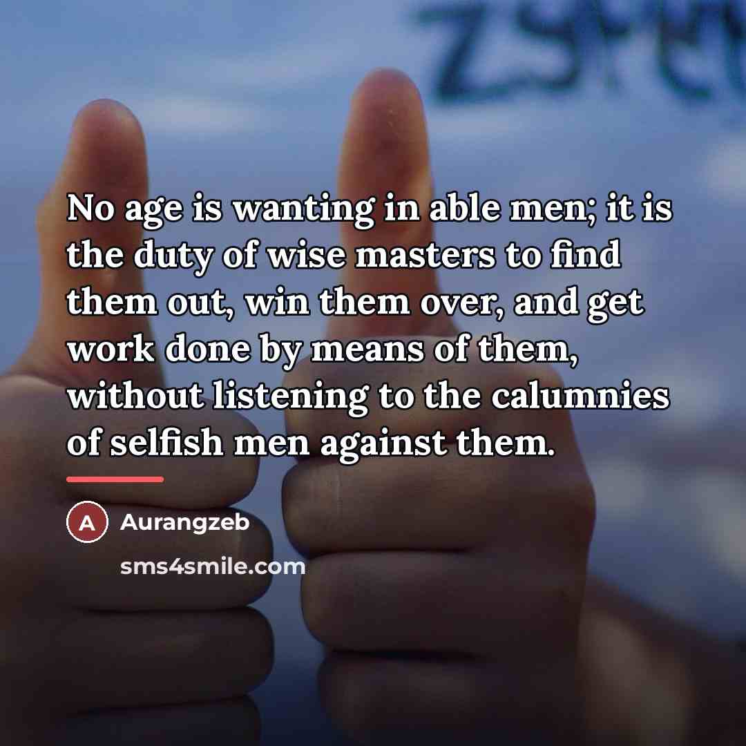 “No age is wanting in able men; it is the…” quote by Aurangzeb