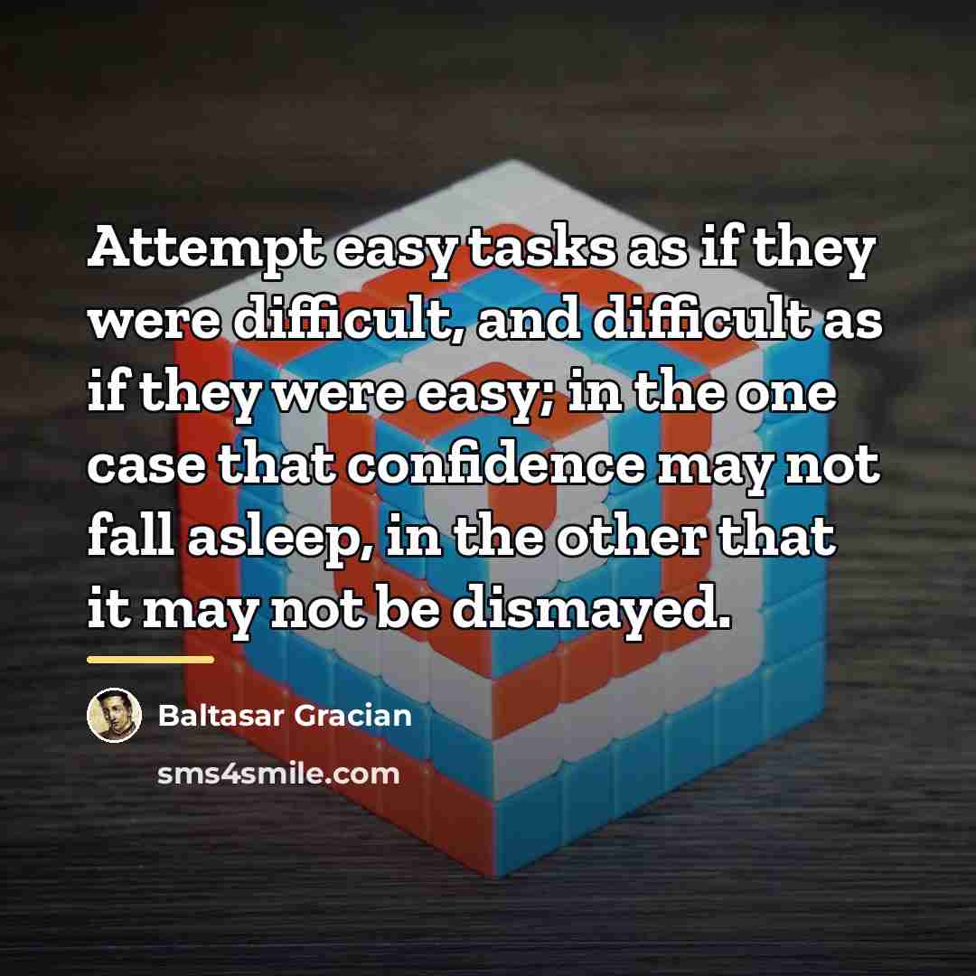 “Attempt easy tasks as if they were difficult, and difficult…” quote by Baltasar Gracian