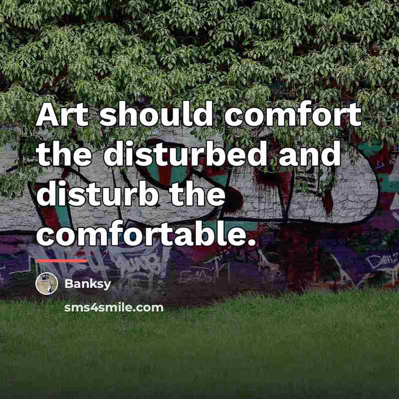 “Art should comfort the disturbed and disturb the comfortable.…” quote by Banksy