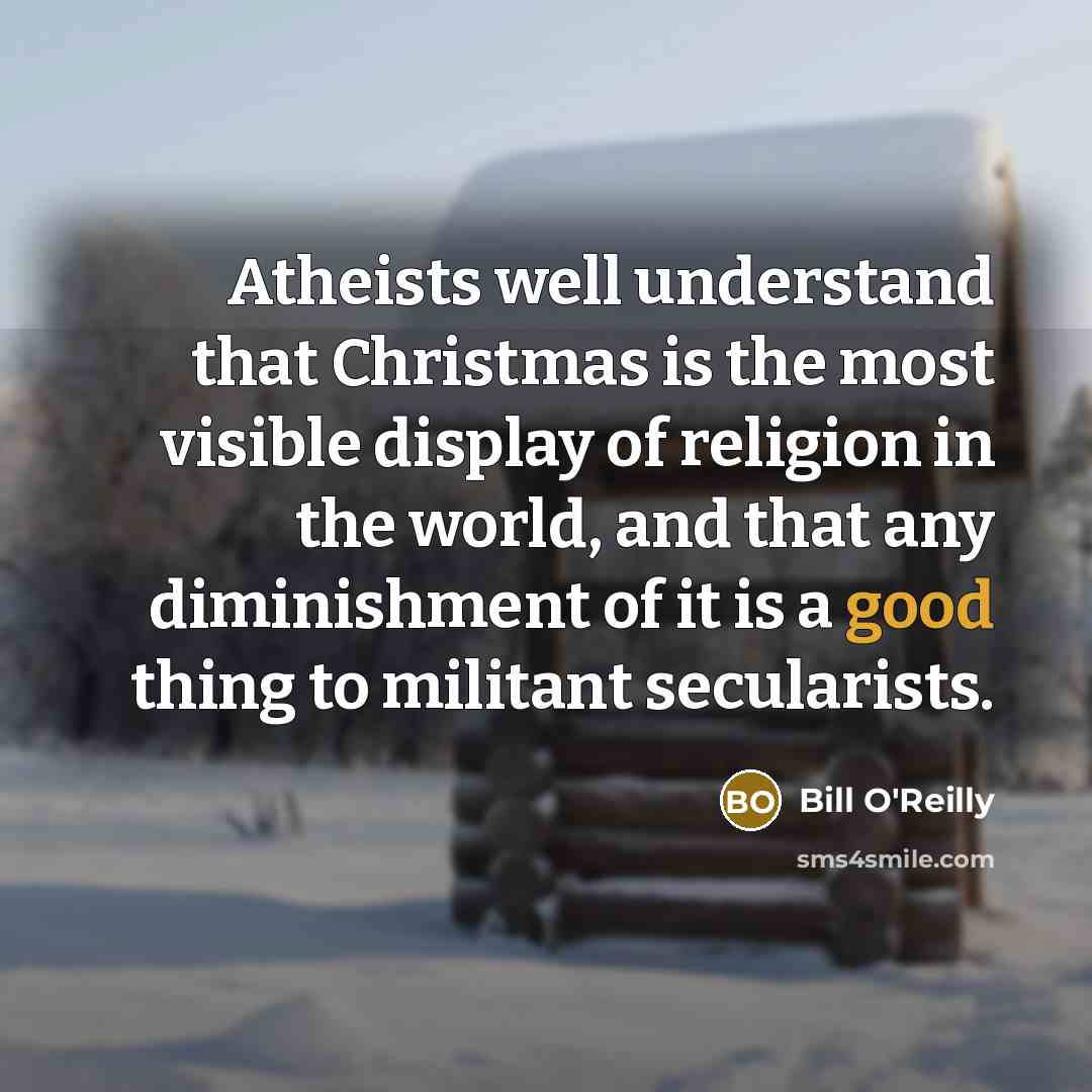 “Atheists well understand that Christmas is the most visible display…” quote by Bill O'Reilly