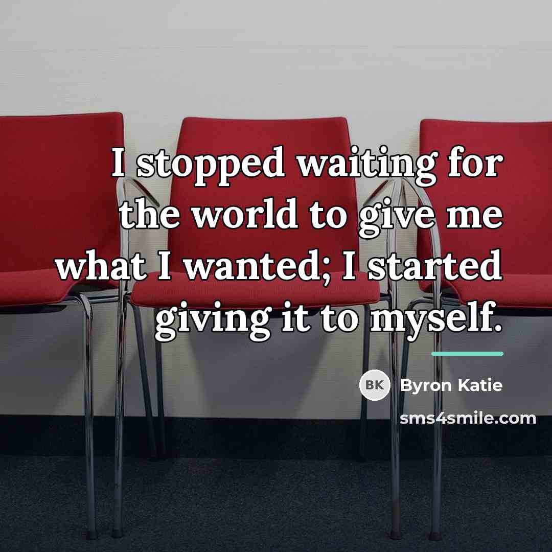 “I stopped waiting for the world to give me what…” quote by Byron Katie