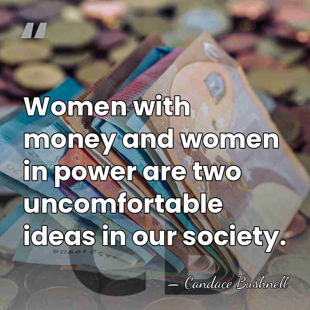 Women with money and women in power are two uncomfortable ideas in&hellip; - Candace Bushnell