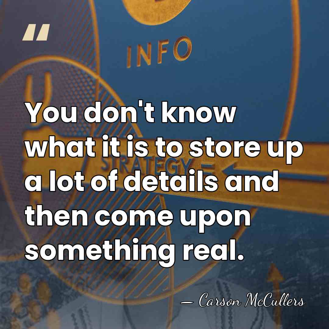 You don't know what it is to store up a lot of&hellip; - Carson McCullers