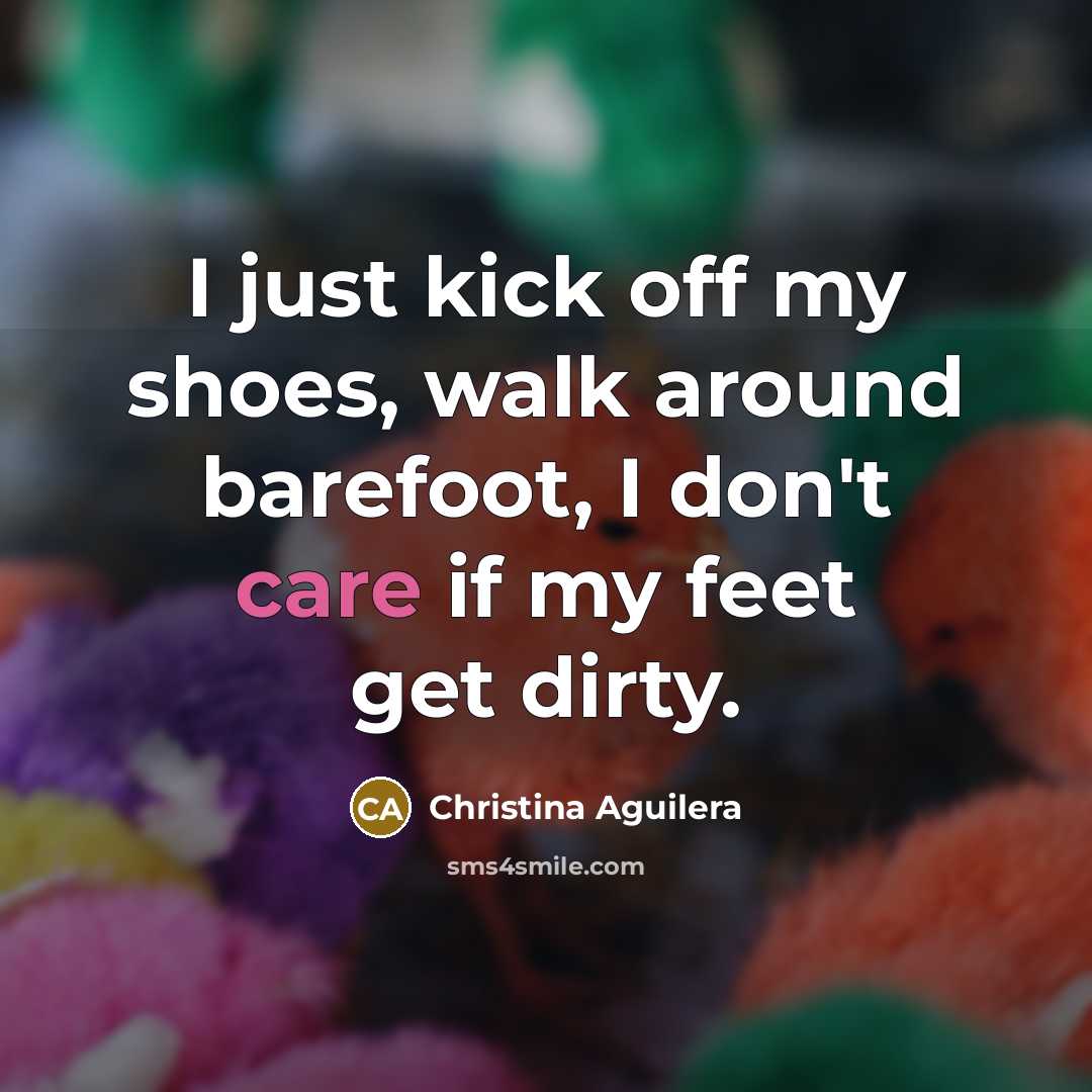 “I just kick off my shoes, walk around barefoot, I…” quote by Christina Aguilera