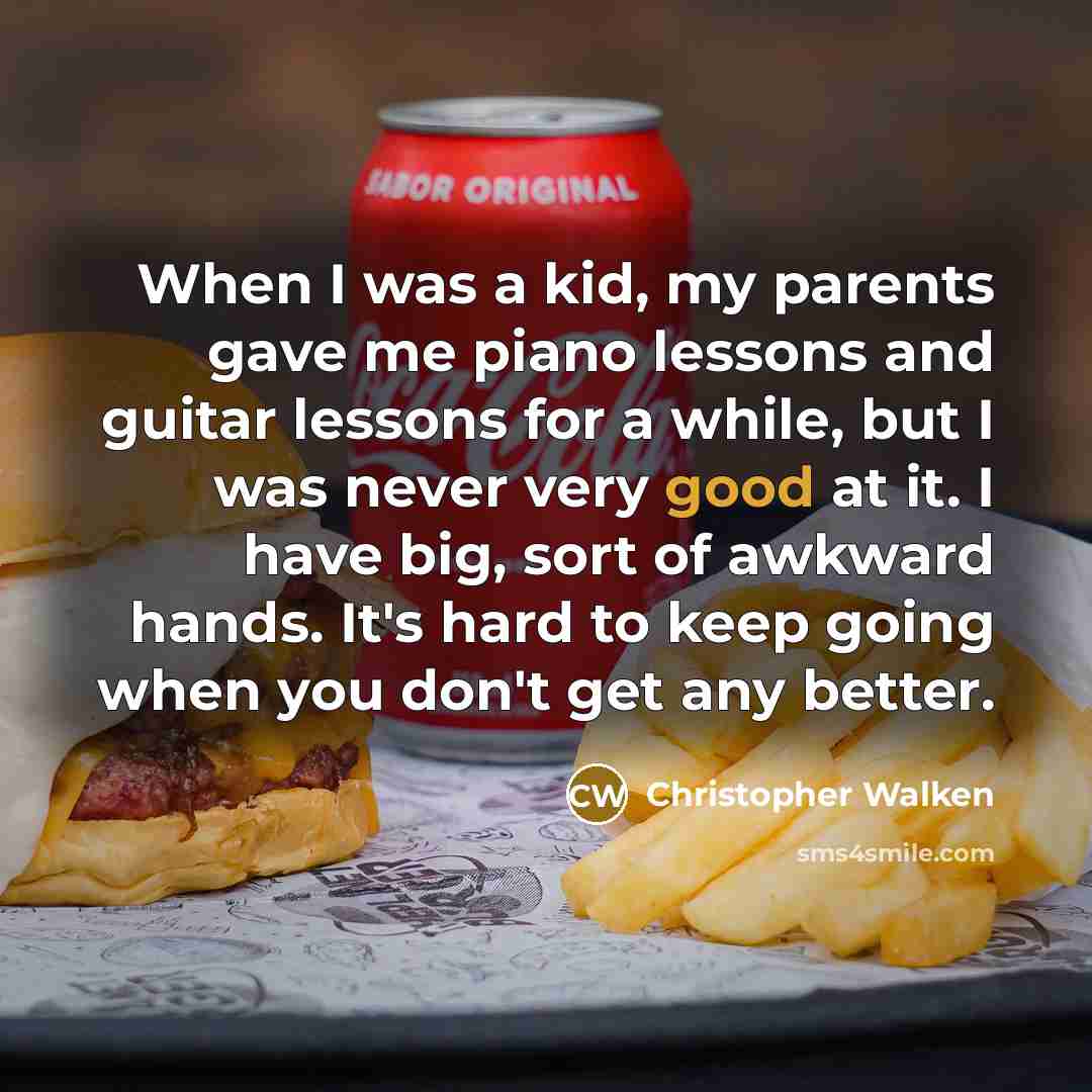“When I was a kid, my parents gave me piano…” quote by Christopher Walken