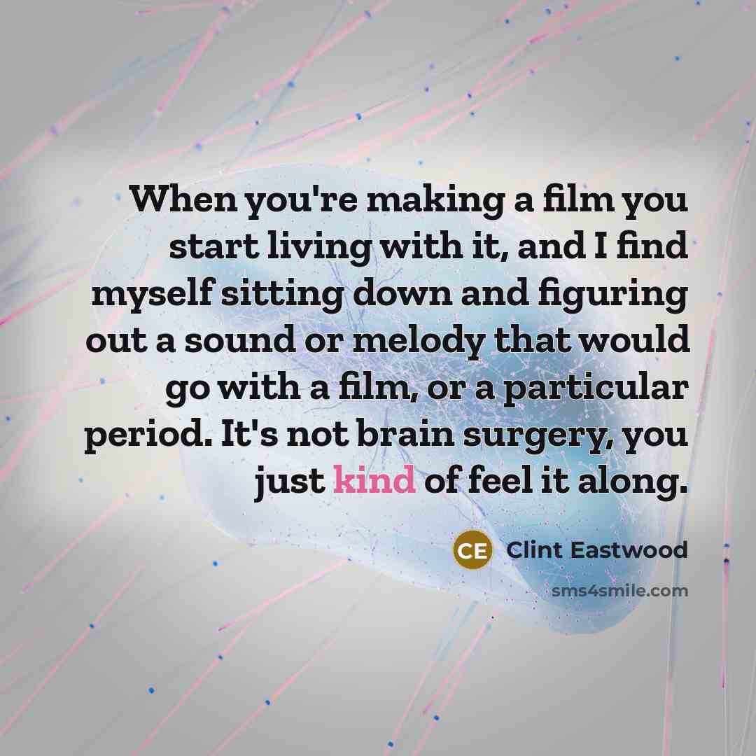 “When you're making a film you start living with it,…” quote by Clint Eastwood