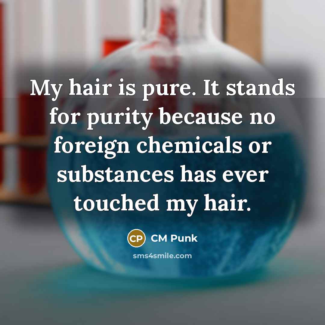 “My hair is pure. It stands for purity because no…” quote by CM Punk