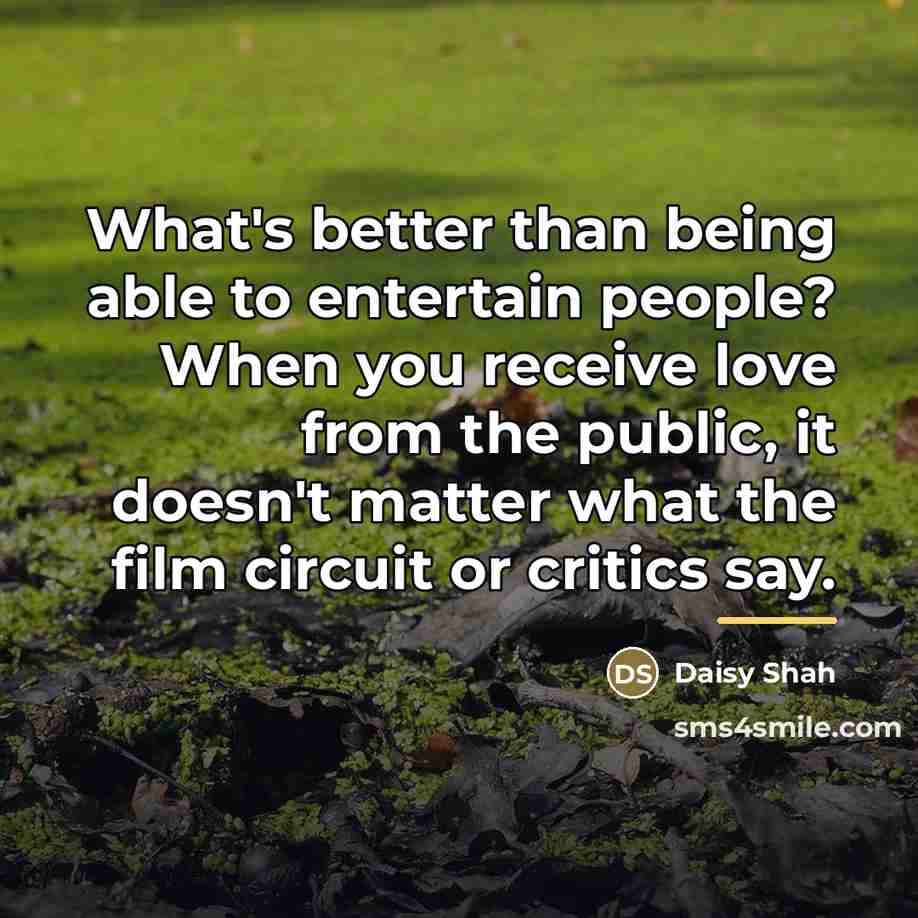 “What's better than being able to entertain people? When you…” quote by Daisy Shah