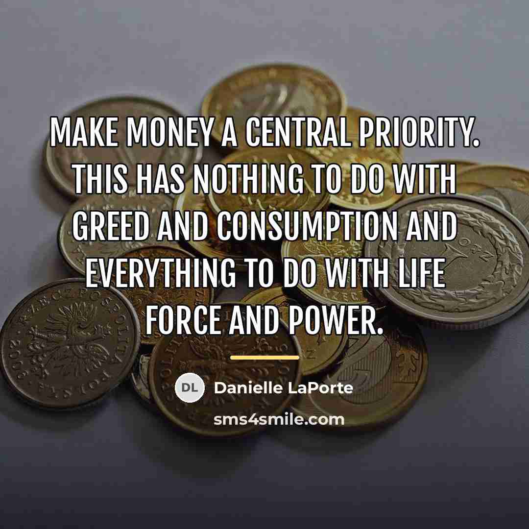 “Make Money a CENTRAL priority. This has nothing to do…” quote by Danielle LaPorte