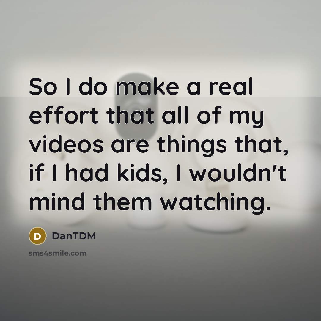 “So I do make a real effort that all of…” quote by DanTDM