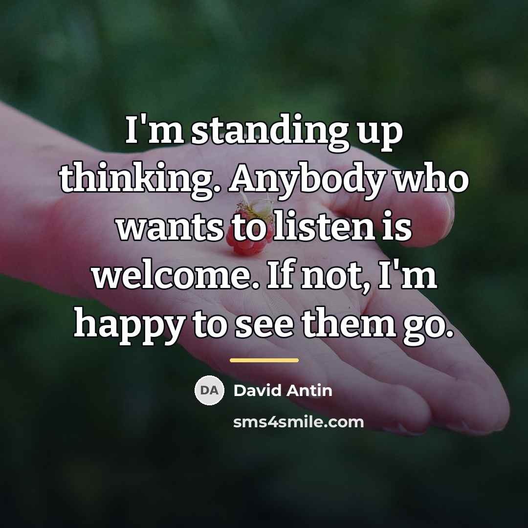 “I'm standing up thinking. Anybody who wants to listen is…” quote by David Antin