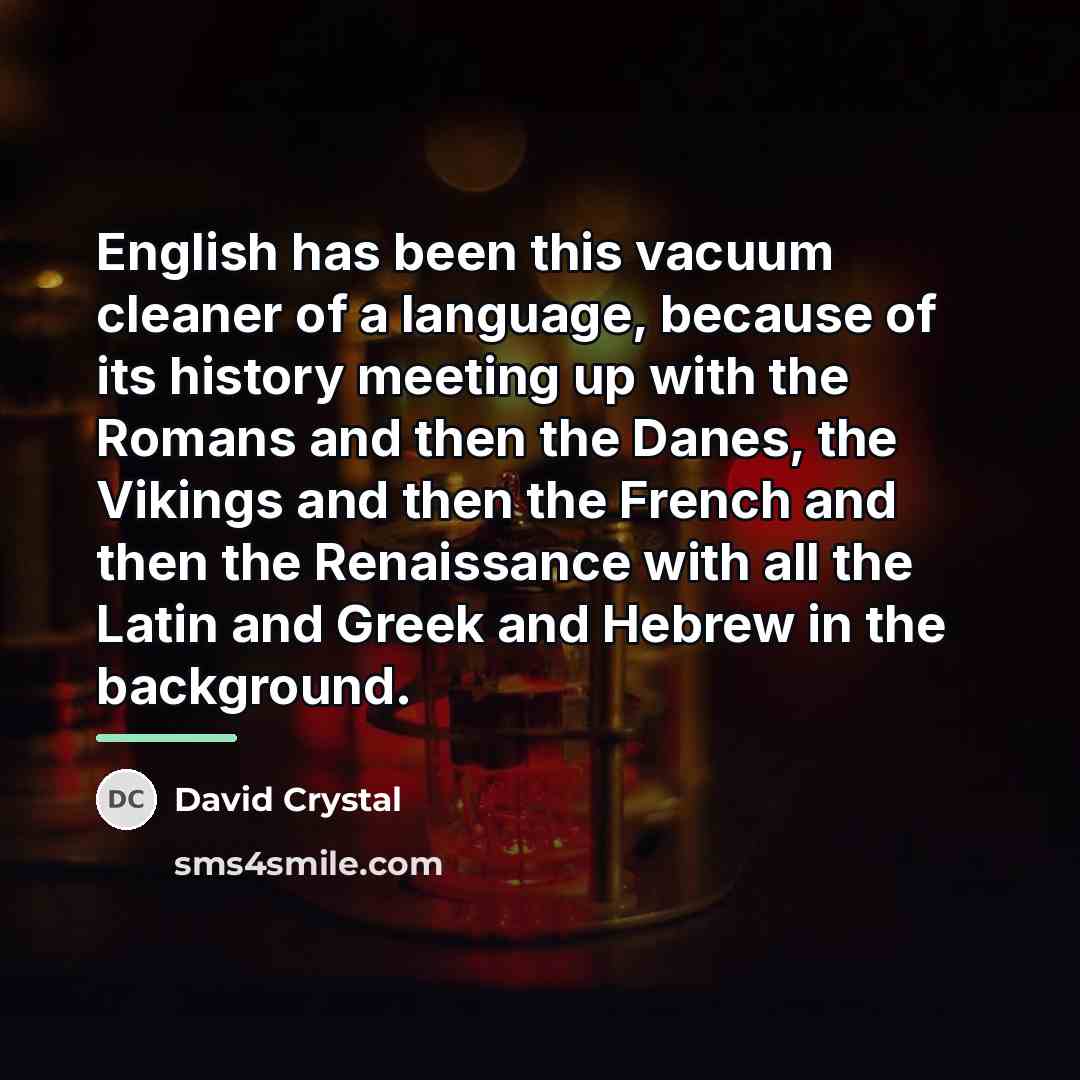 “English has been this vacuum cleaner of a language, because…” quote by David Crystal
