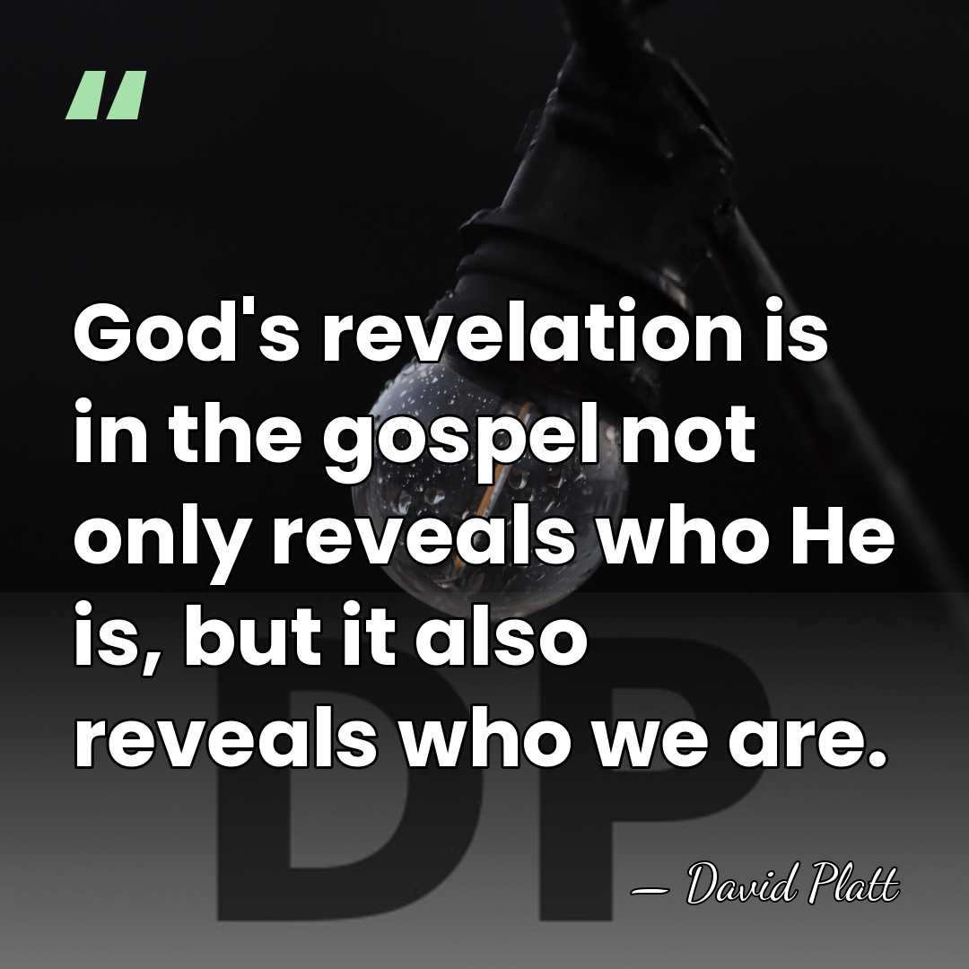 God's revelation is in the gospel not only reveals who He is,&hellip; - David Platt