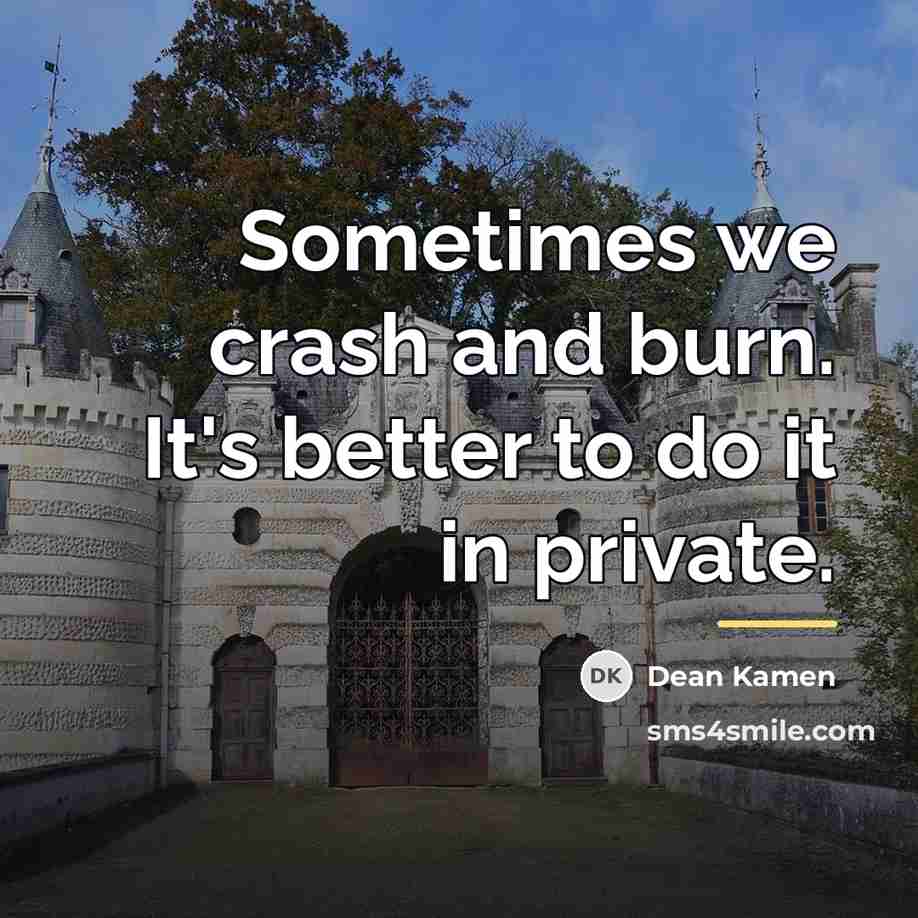 “Sometimes we crash and burn. It's better to do it…” quote by Dean Kamen