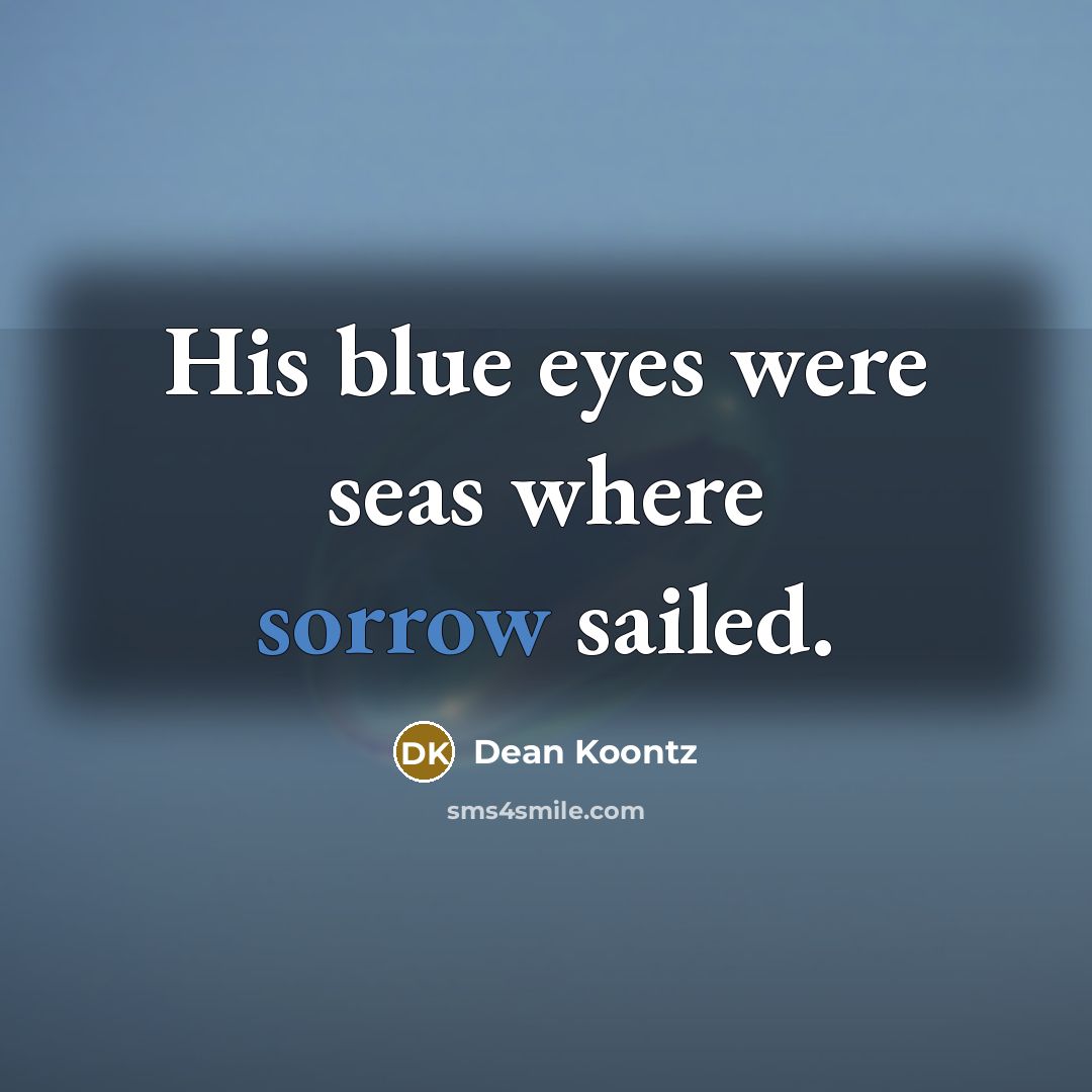 “His blue eyes were seas where sorrow sailed.…” quote by Dean Koontz