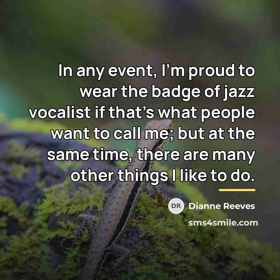 “In any event, I'm proud to wear the badge of…” quote by Dianne Reeves